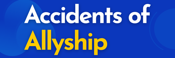 Accidents of Allyship