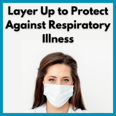image of woman in mask with words "Layer up to Protect against respiratory diseases"
